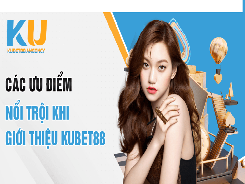 Các ưu điểm nổi trội khi giới thiệu Kubet88