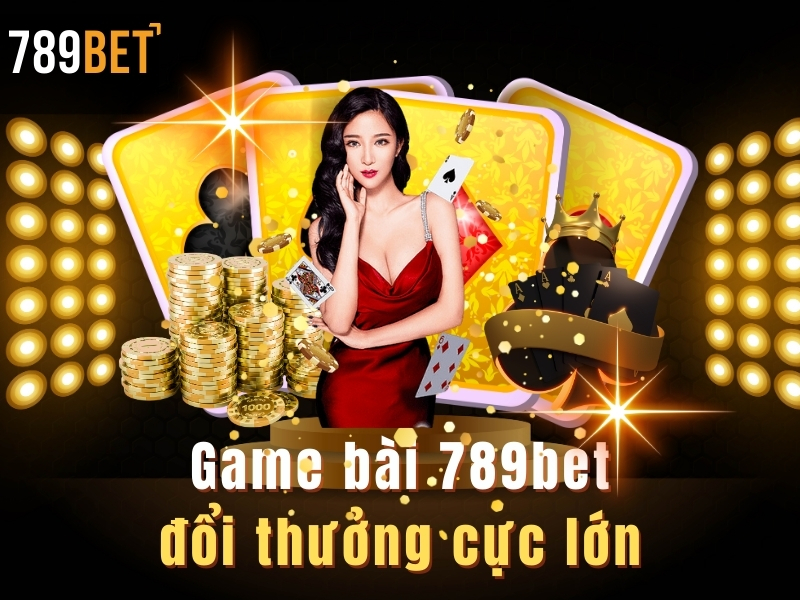 Game bài 789bet đổi thưởng cực lớn